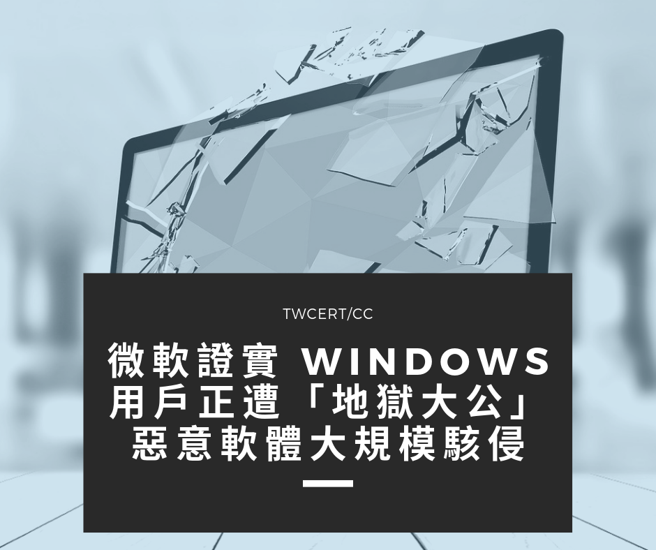 TWCERT/CC 微軟證實 Windows 用戶正遭「地獄大公」惡意軟體大規模駭侵