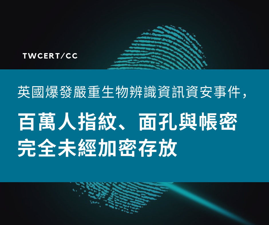 TWCERT_CC 英國爆發嚴重生物辨識資訊資安事件，百萬人指紋、面孔與帳密完全未經加密存放