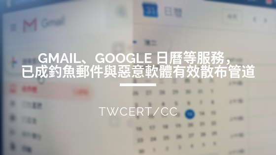 TWCERT/CC Gmail、Google 日曆等服務，已成釣魚郵件與惡意軟體有效散布管道