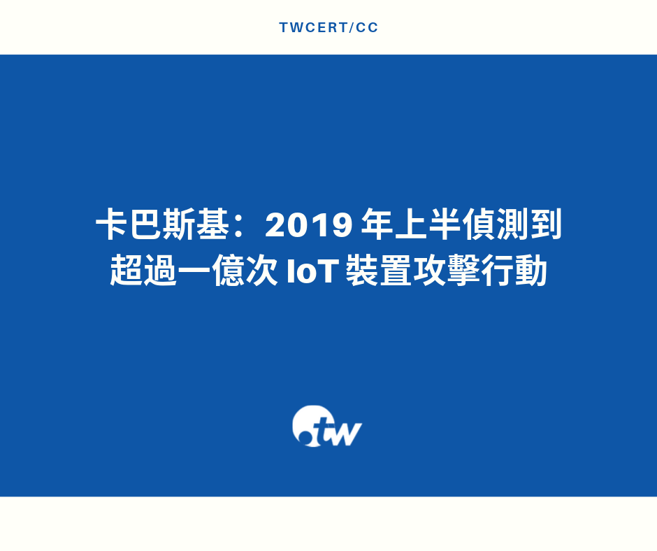 TWCERT_CC 卡巴斯基：2019 年上半偵測到超過一億次 IoT 裝置攻擊行動