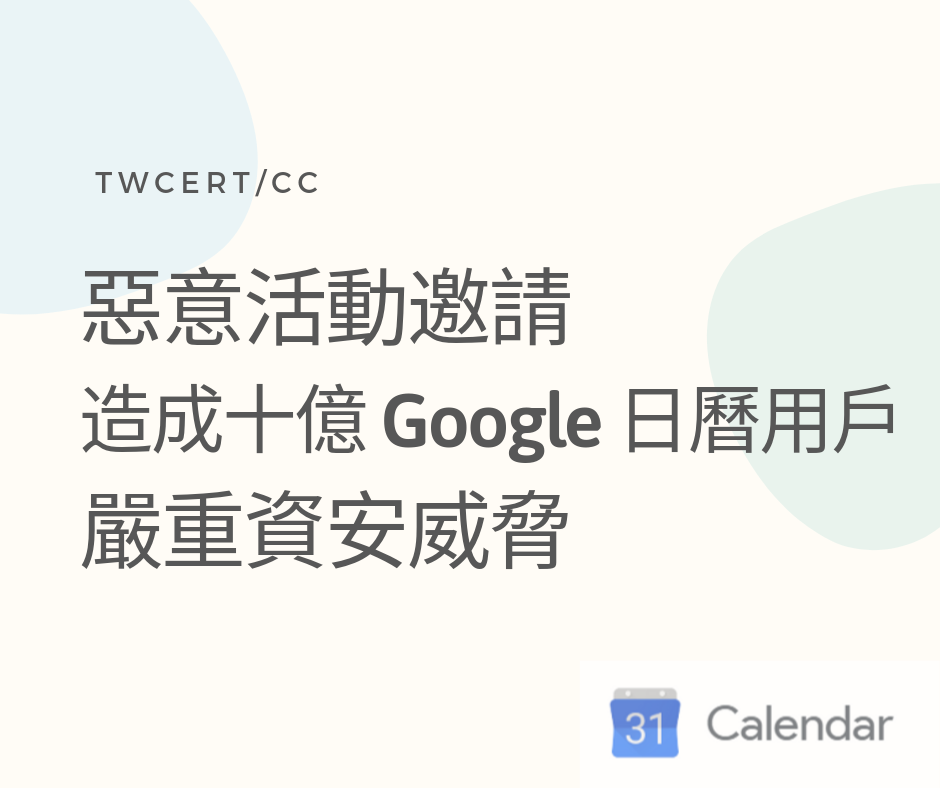 TWCERT_CC  惡意活動邀請造成十億 Google 日曆用戶嚴重資安威脅