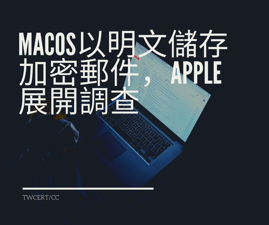 MacOS以明文儲存加密郵件，Apple展開調查 TWCERT/CC
