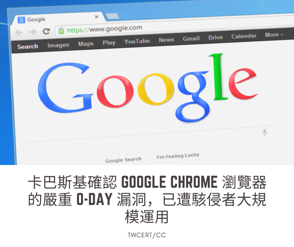 卡巴斯基確認 Google Chrome 瀏覽器的嚴重 0-day 漏洞，已遭駭侵者大規模運用 TWCERT/CC