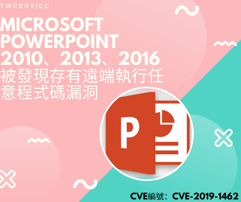 TWCERT/CC Microsoft PowerPoint 2010、2013、2016 被發現存有遠端執行任意程式碼漏洞 CVE編號：CVE-2019-1462