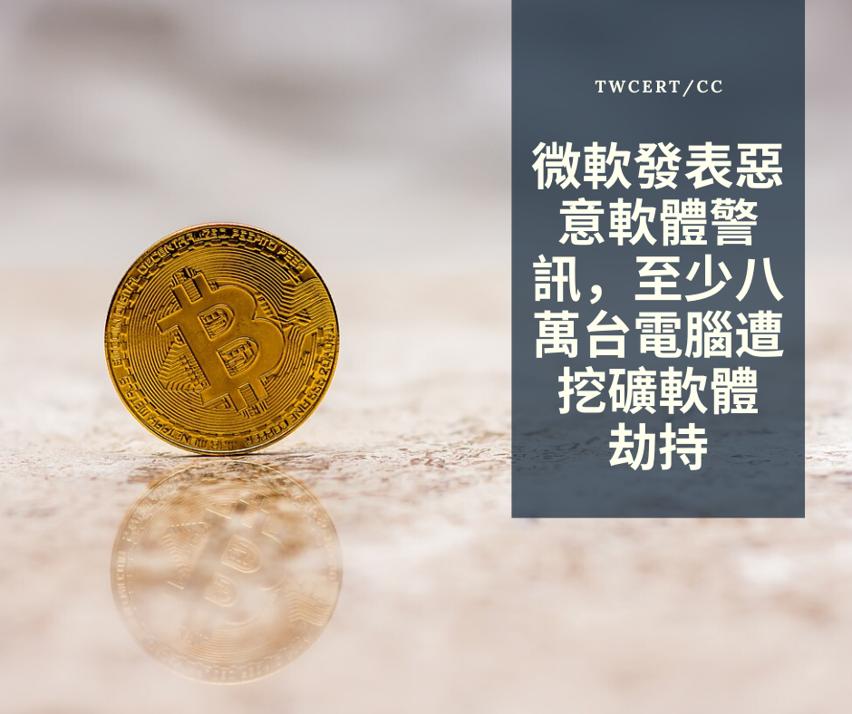 TWCERT/CC 微軟發表惡意軟體警訊，至少八萬台電腦遭挖礦軟體劫持