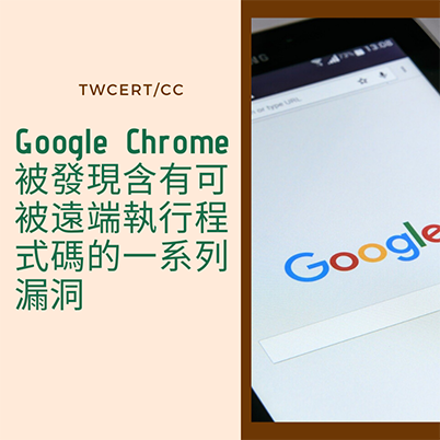 TWCERT/CC Google Chrome 被發現含有可被遠端執行程式碼的一系列漏洞