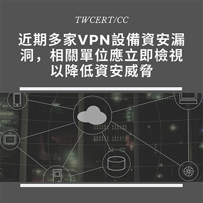TWCERT/CC 近期多家VPN設備資安漏洞，相關單位應立即檢視以降低資安威脅