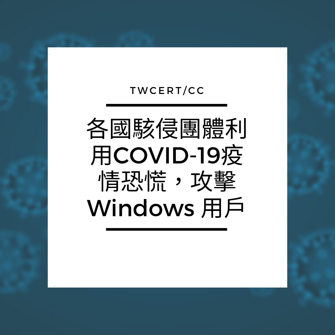 TWCERT/CC 各國駭侵團體利用COVID-19疫情恐慌，攻擊 Windows 用戶