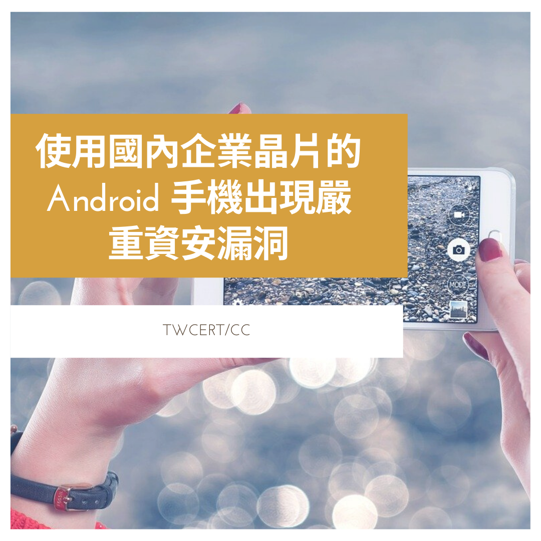 使用國內企業晶片的 Android 手機出現嚴重資安漏洞 TWCERT/CC