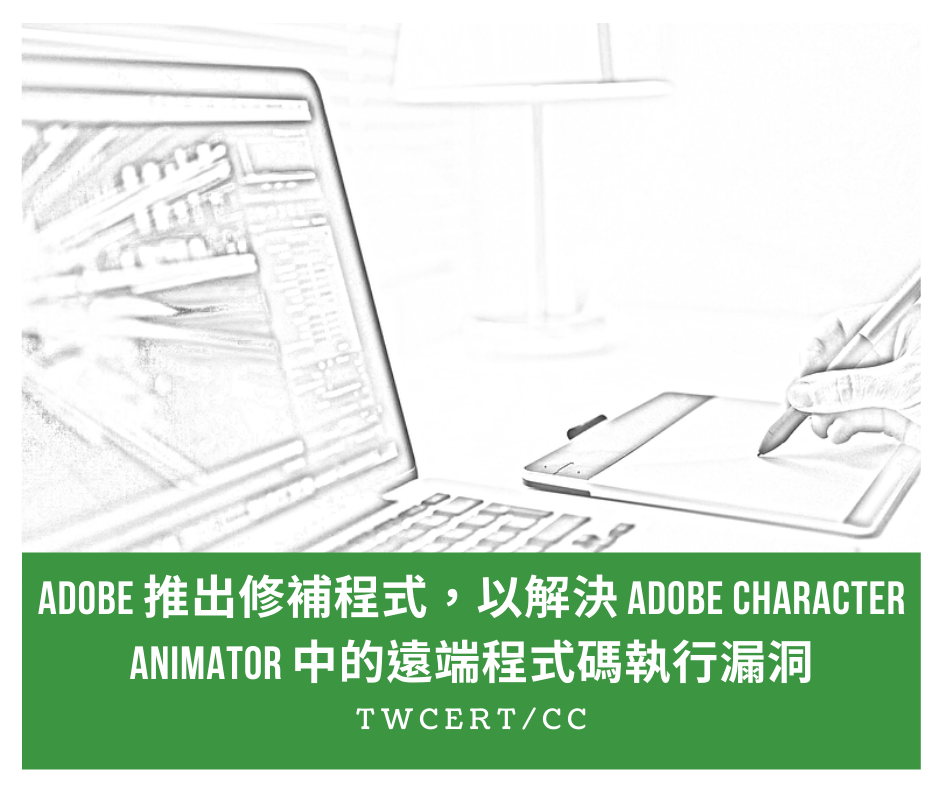 Adobe 推出修補程式，以解決 Adobe Character Animator 中的遠端程式碼執行漏洞 TWCERT/CC