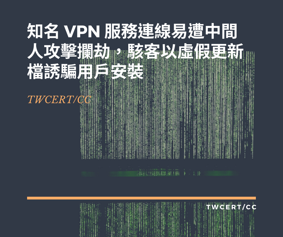 知名 VPN 服務連線易遭中間人攻擊攔劫，駭客以虛假更新檔誘騙用戶安裝 TWCERT/CC