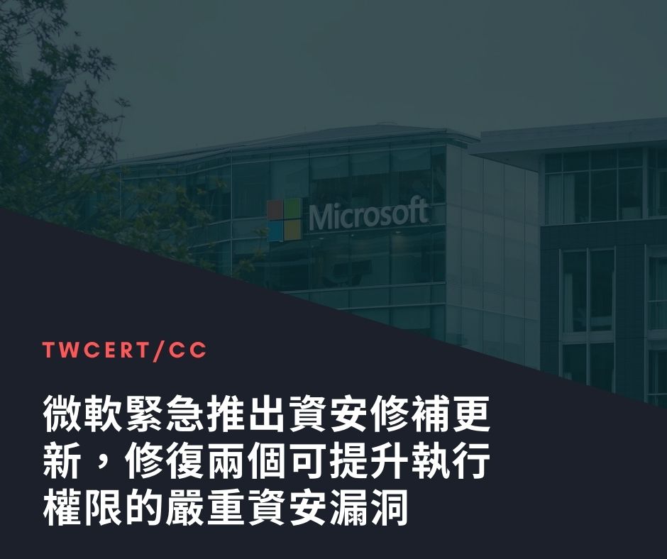 微軟緊急推出資安修補更新，修復兩個可提升執行權限的嚴重資安漏洞 TWCERT/CC