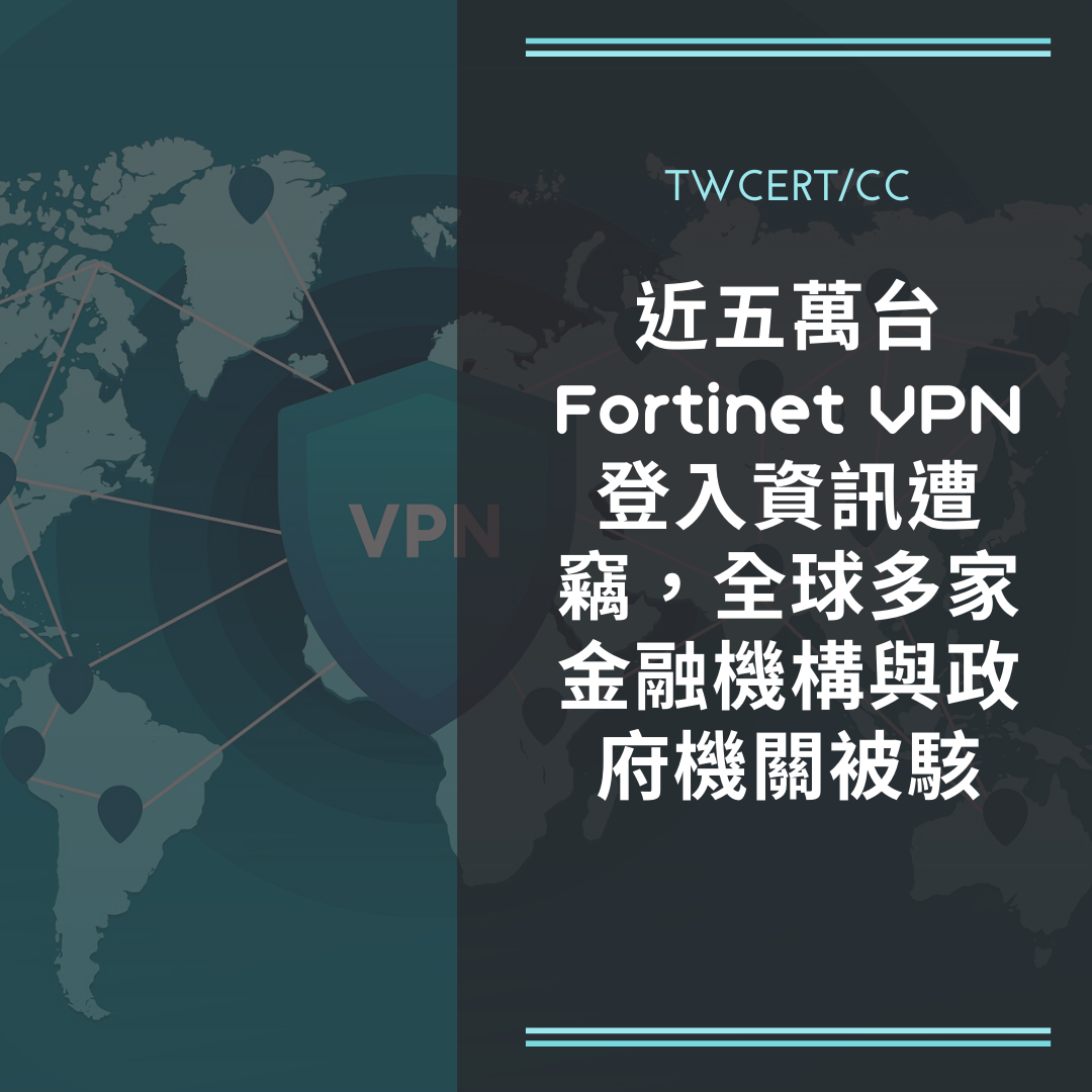 近五萬台 Fortinet VPN 登入資訊遭竊，全球多家金融機構與政府機關被駭 TWCERT/CC