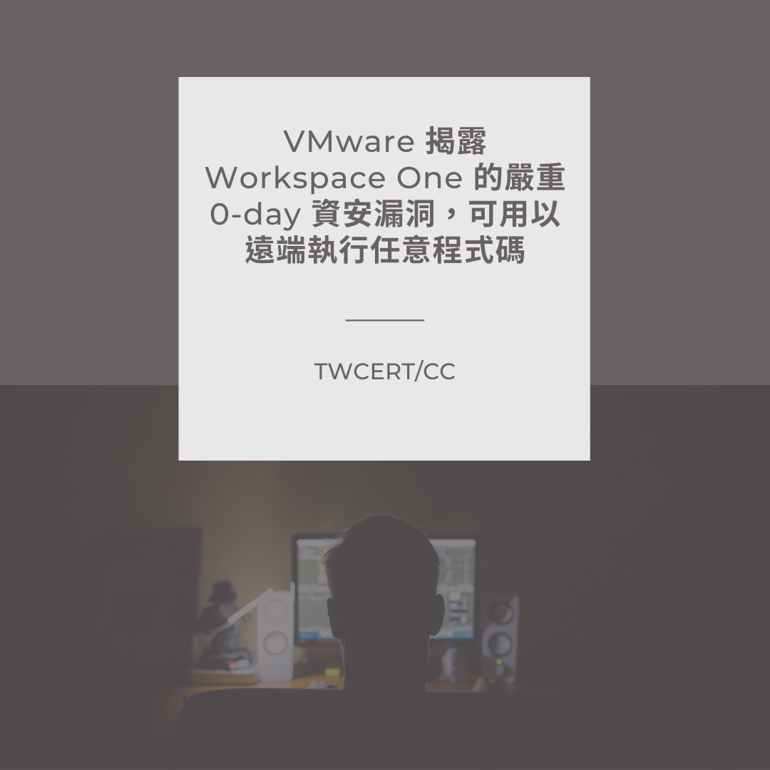 VMware 揭露 Workspace One 的嚴重 0-day 資安漏洞，可用以遠端執行任意程式碼 TWCERT/CC