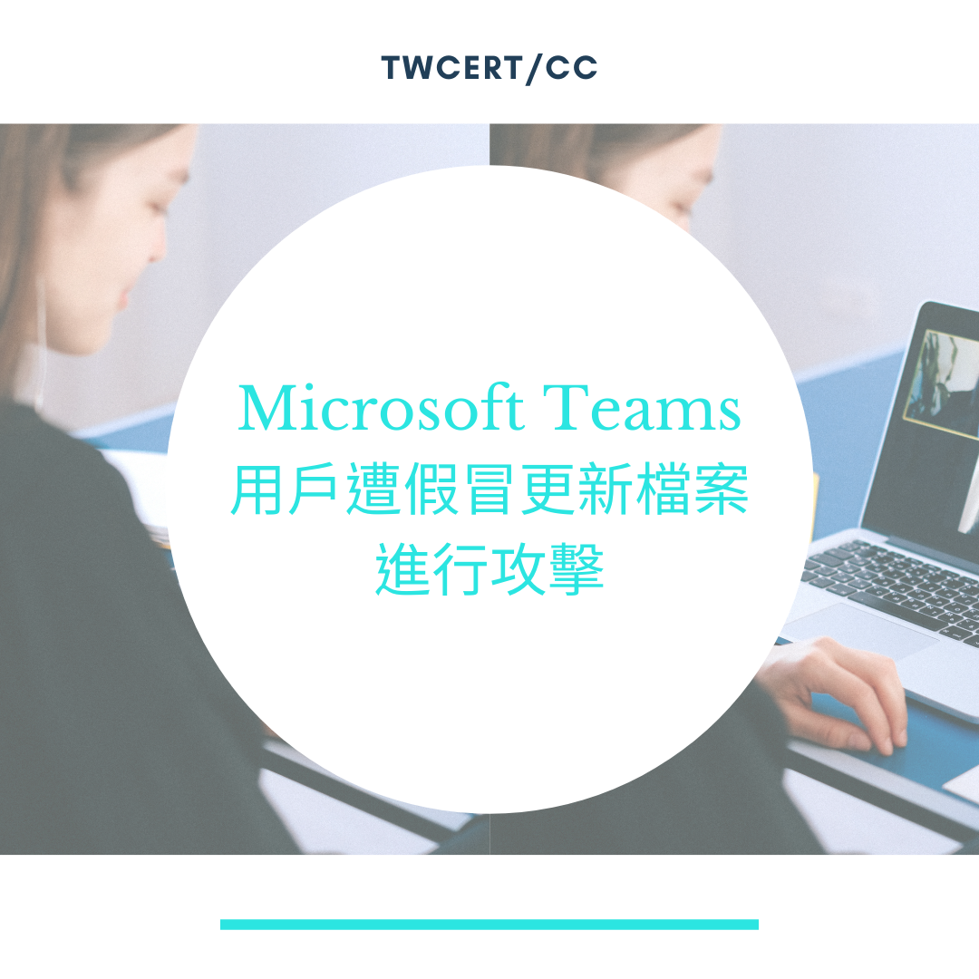 Microsoft Teams 用戶遭假冒更新檔案進行攻擊 TWCERT/CC