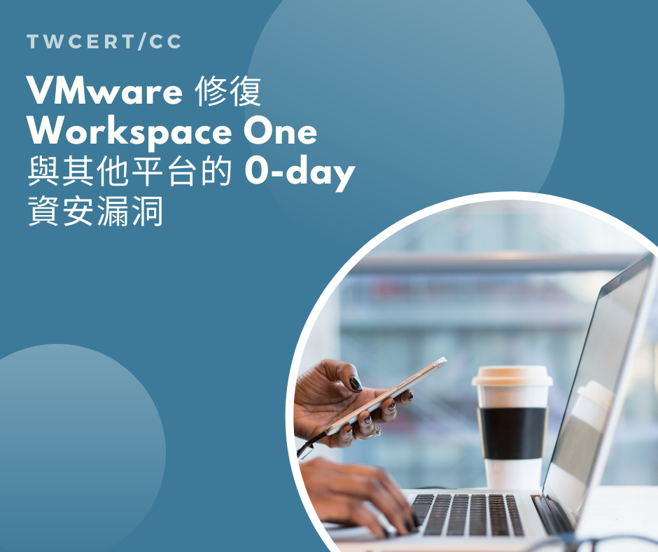 VMware 修復 Workspace One 與其他平台的 0-day 資安漏洞 TWCERT/CC