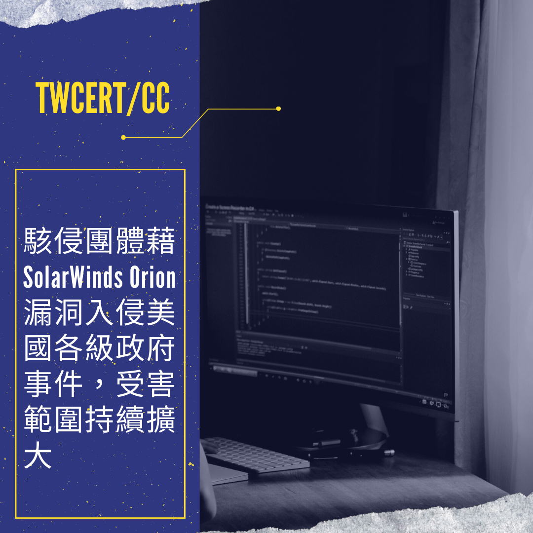 駭侵團體藉 SolarWinds Orion 漏洞入侵美國各級政府事件，受害範圍持續擴大 TWCERT/CC