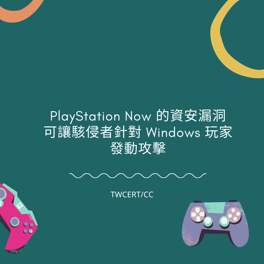 PlayStation Now 的資安漏洞，可讓駭侵者針對 Windows 玩家發動攻擊 TWCERT/CC