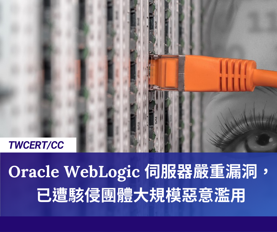 Oracle WebLogic伺服器嚴重漏洞，已遭駭侵團體大規模惡意濫用 TWCERT/CC