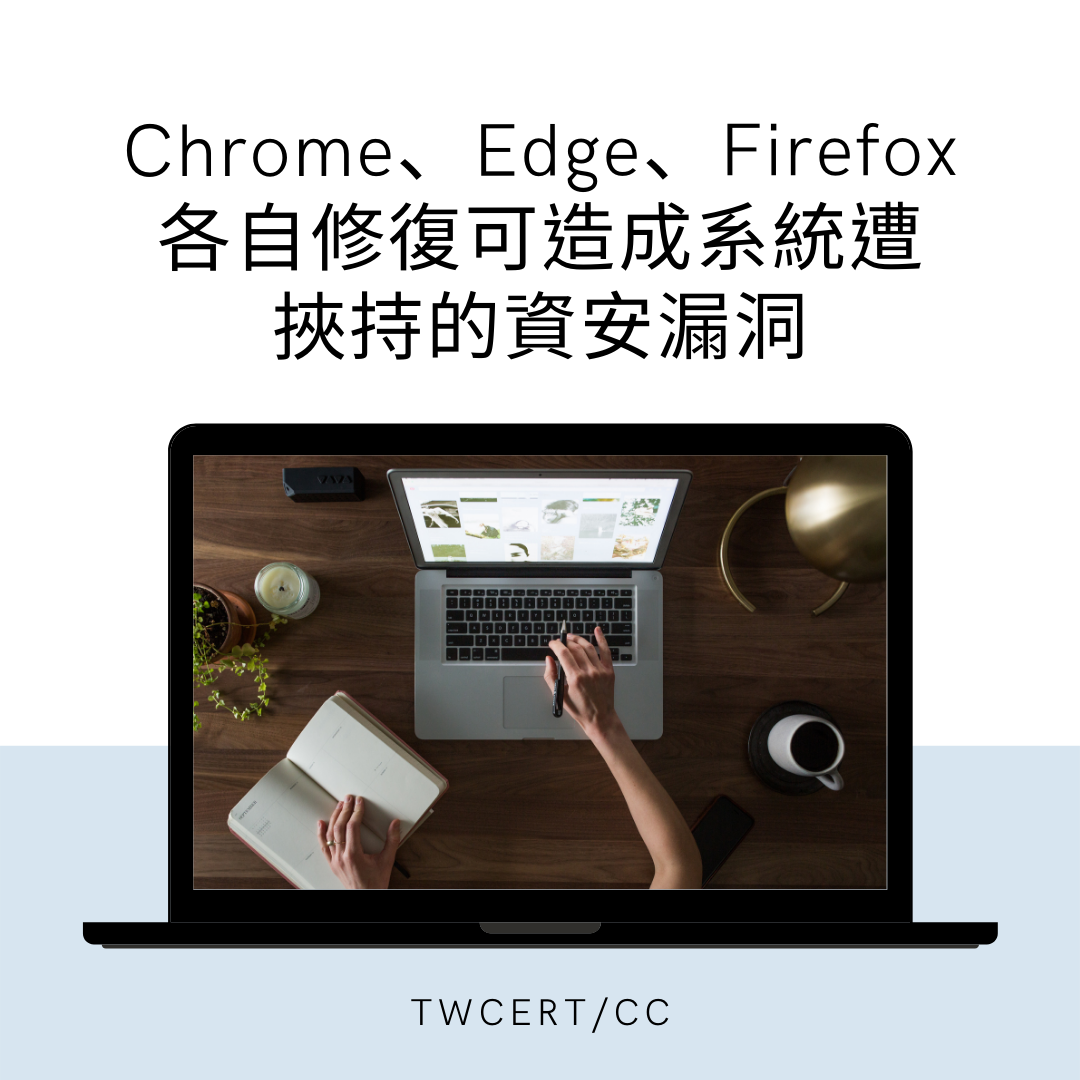 Chrome、Edge、Firefox 各自修復可造成系統遭挾持的資安漏洞 TWCERT/CC