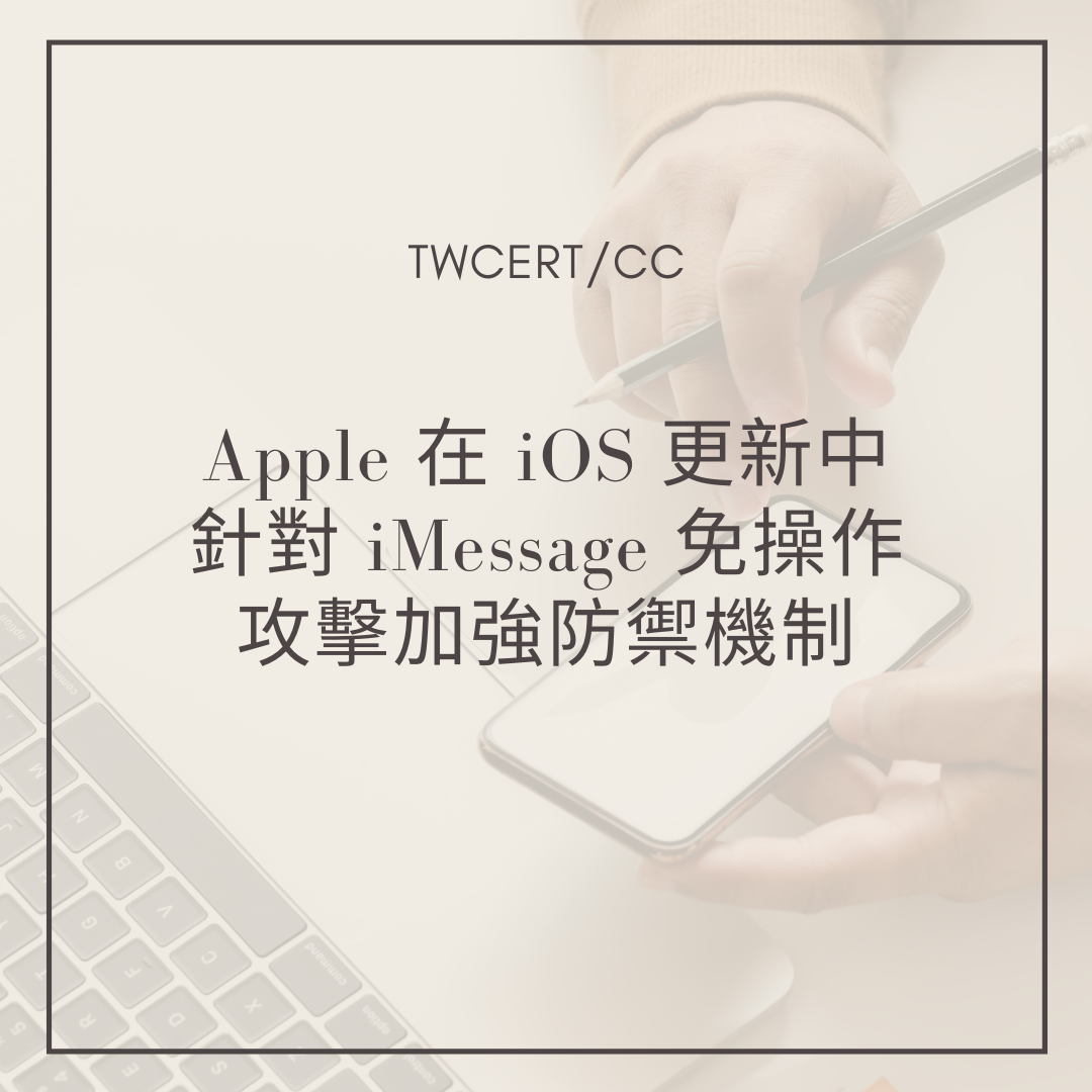 Apple 在 iOS 更新中，針對 iMessage 免操作攻擊加強防禦機制 TWCERT/CC