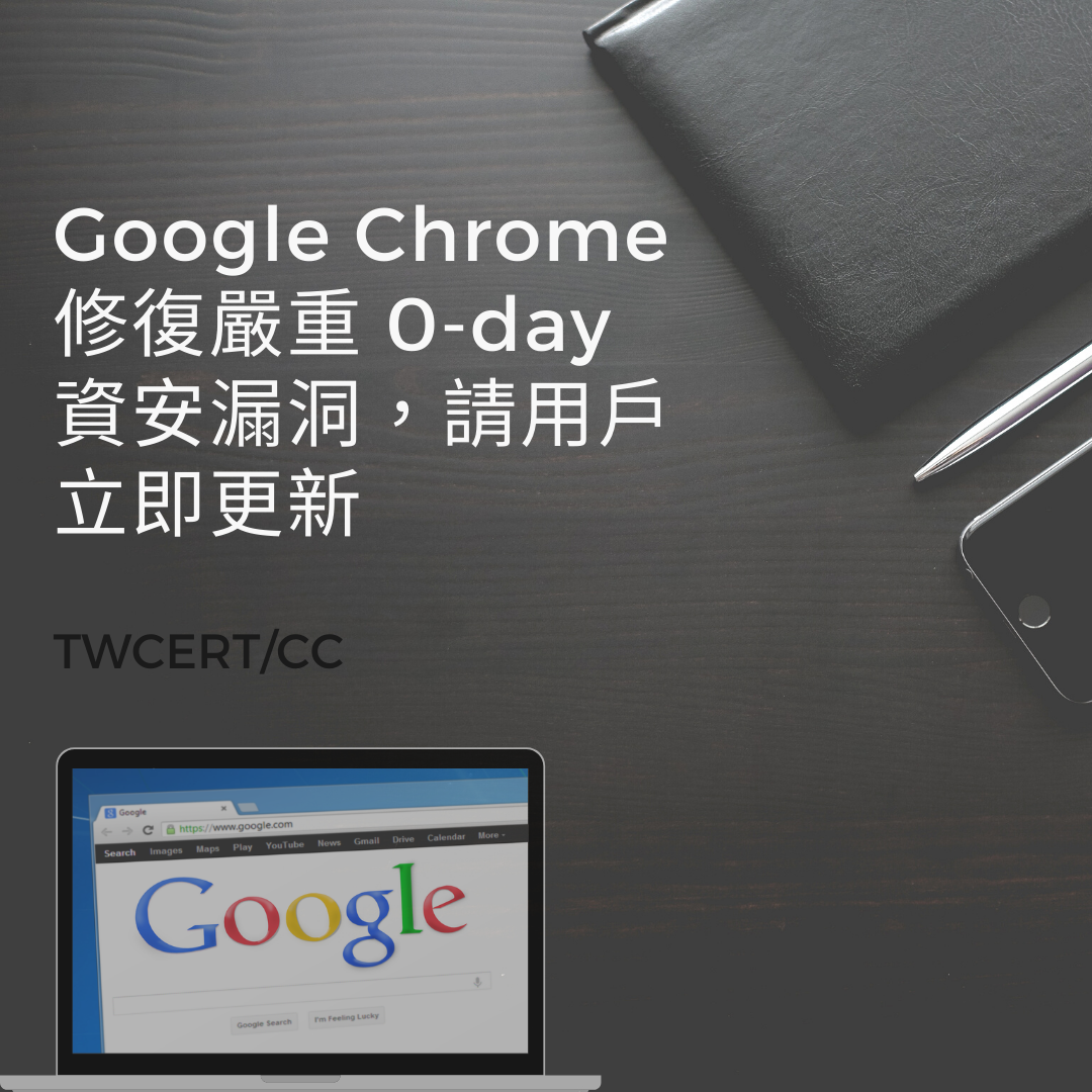 Google Chrome 修復嚴重 0-day 資安漏洞，請用戶立即更新 TWCERT/CC