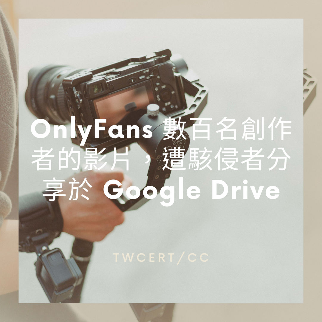 OnlyFans 數百名創作者的影片,遭駭侵者分享於 Google Drive TWCERT/CC