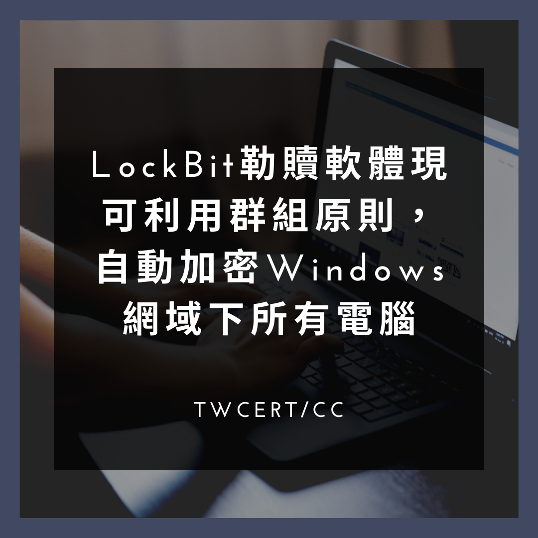 LockBit勒贖軟體現可利用群組原則，自動加密Windows網域下所有電腦 TWCERT/CC