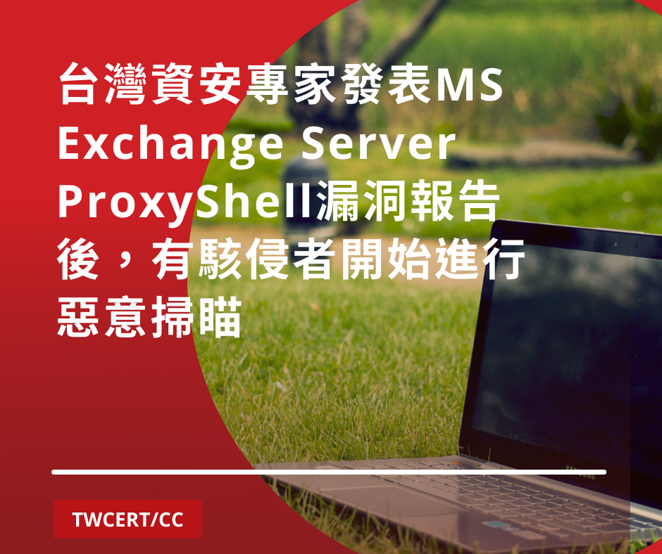 台灣資安專家發表 MS Exchange Server ProxyShell 漏洞報告後，有駭侵者開始進行惡意掃瞄 TWCERT/CC