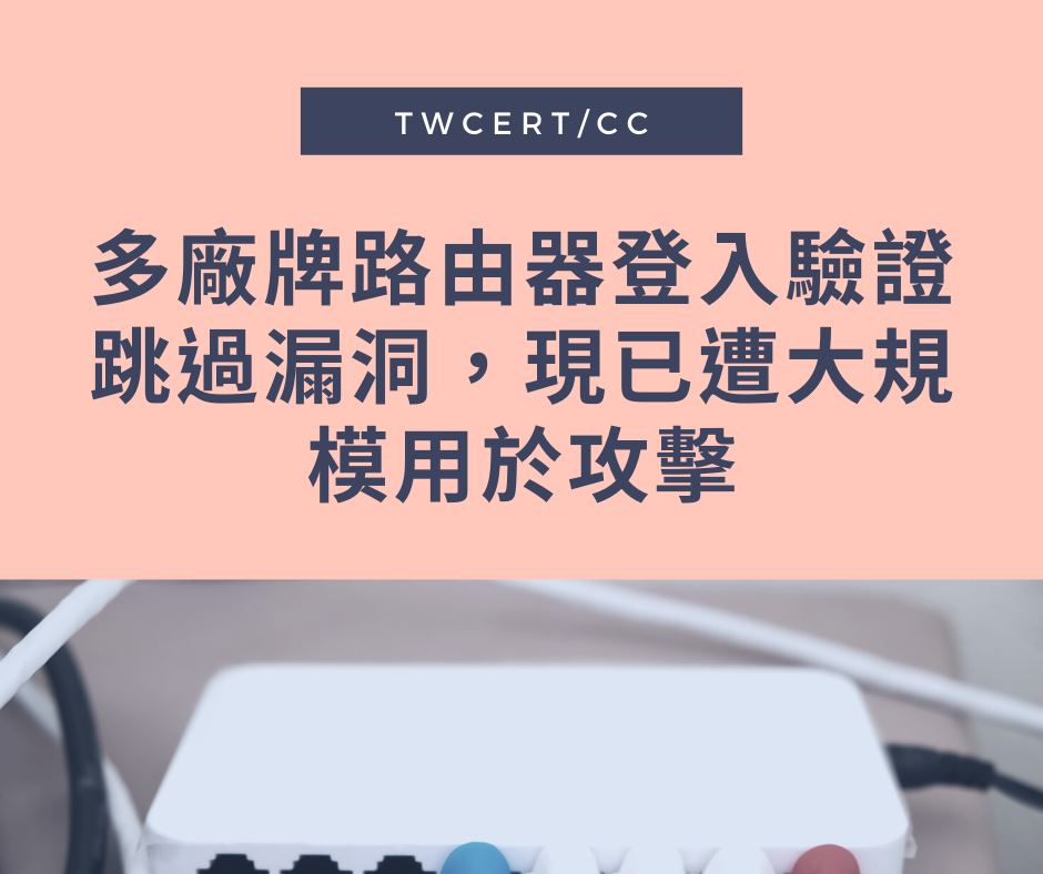 多廠牌路由器登入驗證跳過漏洞，現已遭大規模用於攻擊 TWCERT/CC