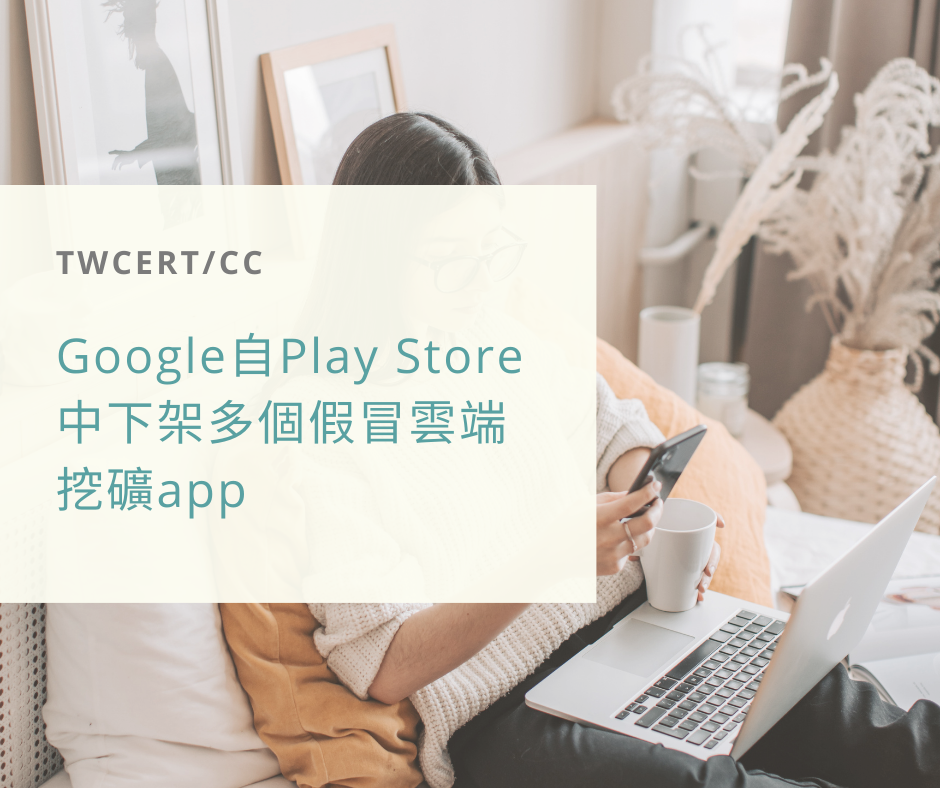 Google 自 Play Store 中下架多個假冒雲端挖礦 app TWCERT/CC