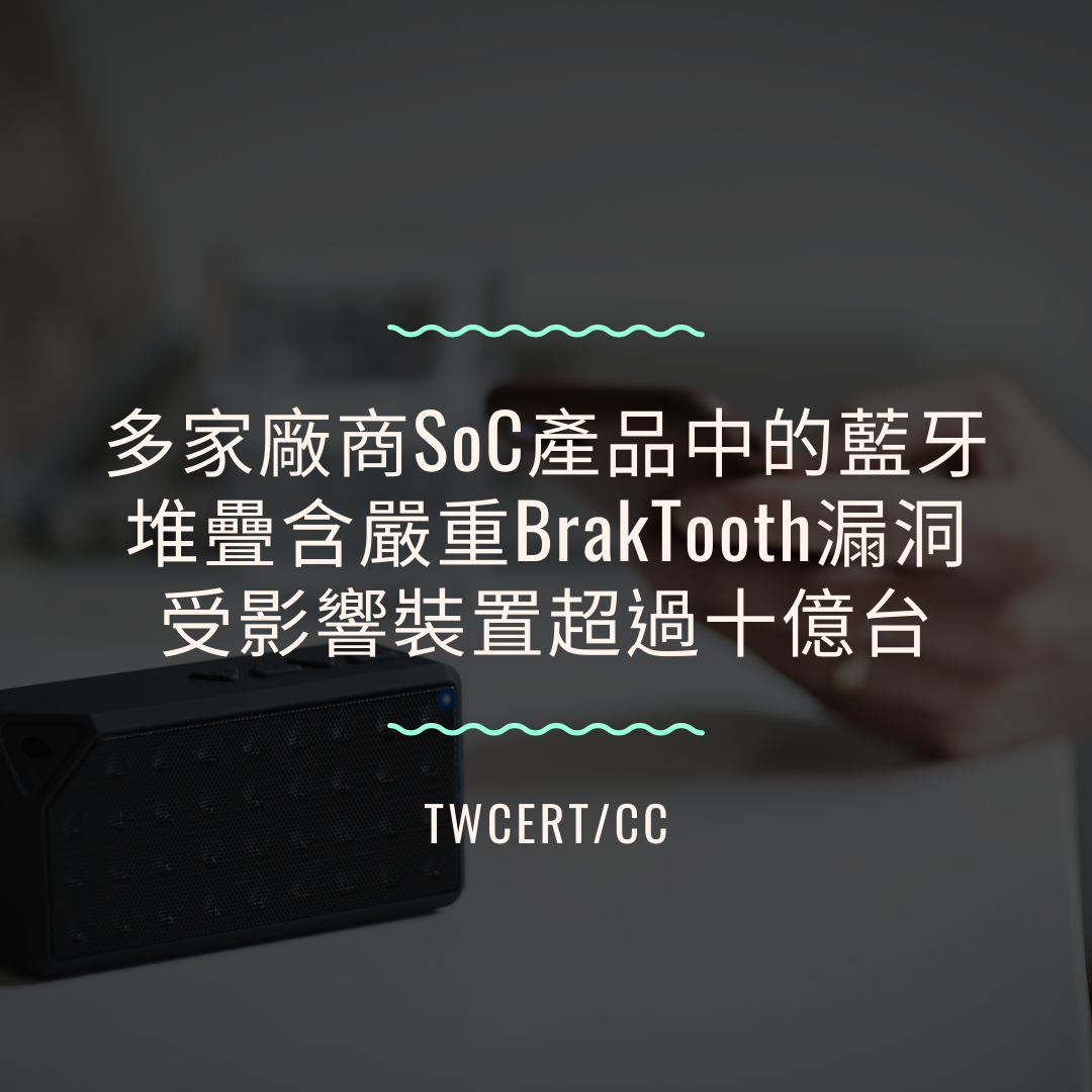 多家廠商 SoC 產品中的藍牙堆疊含嚴重 BrakTooth 漏洞，受影響裝置超過十億台 TWCERT/CC