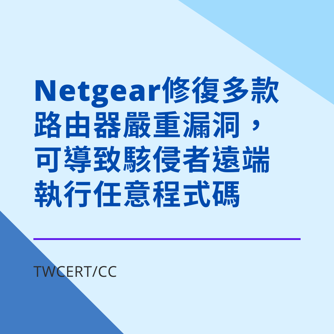 Netgear 修復多款路由器嚴重漏洞，可導致駭侵者遠端執行任意程式碼 TWCERT/CC