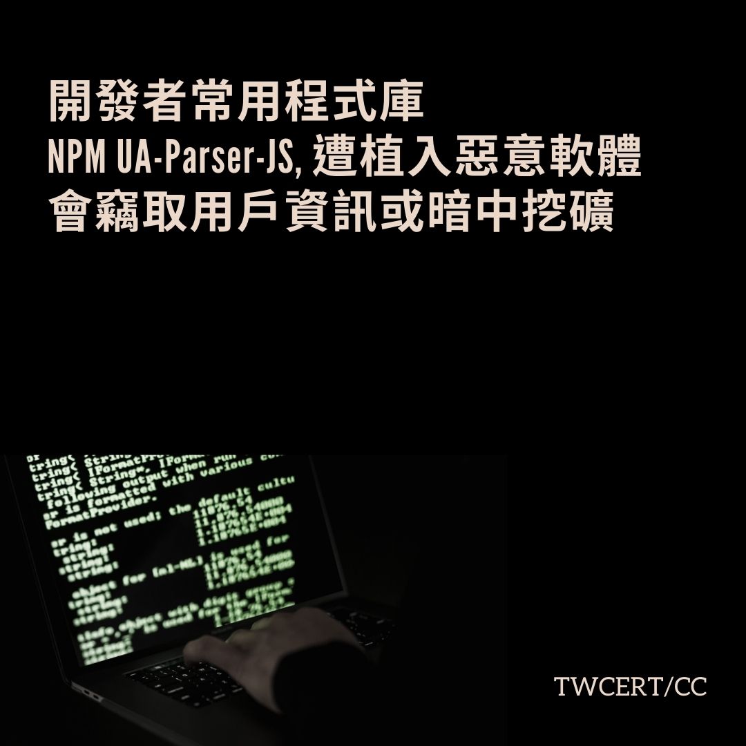 開發者常用程式庫 NPM UA-Parser-JS 遭植入惡意軟體，會竊取用戶資訊或暗中挖礦 TWCERT/CC