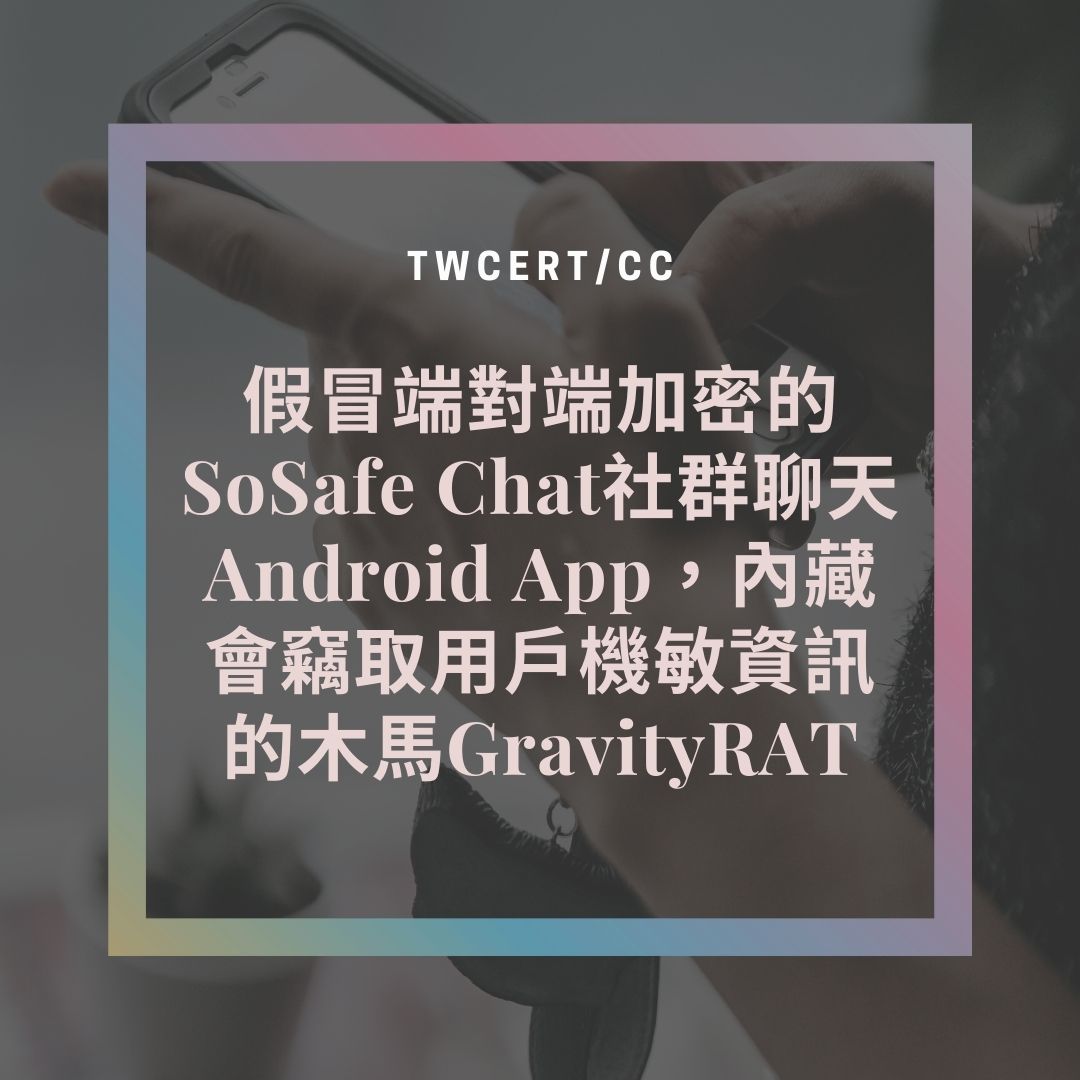 假冒端對端加密的 SoSafe Chat 社群聊天 Android App，內藏會竊取用戶機敏資訊的木馬 GravityRAT TWCERT/CC