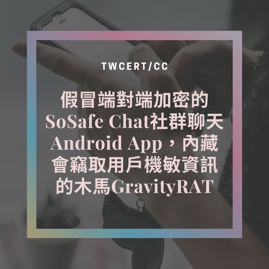 假冒端對端加密的 SoSafe Chat 社群聊天 Android App,內藏會竊取用戶機敏資訊的木馬 GravityRAT TWCERT/CC