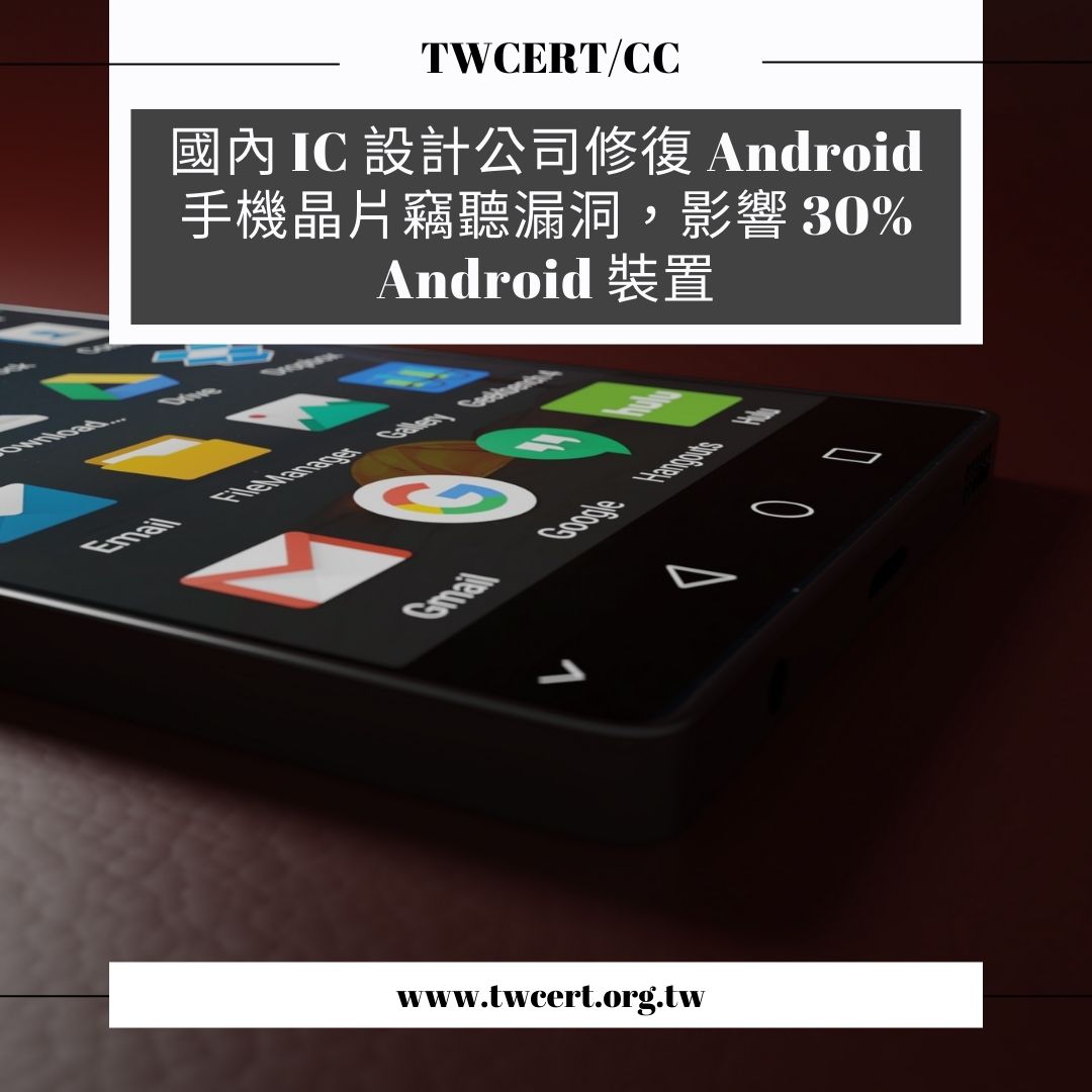 國內 IC 設計公司修復 Android 手機晶片竊聽漏洞，影響 30% Android 裝置 TWCERT/CC