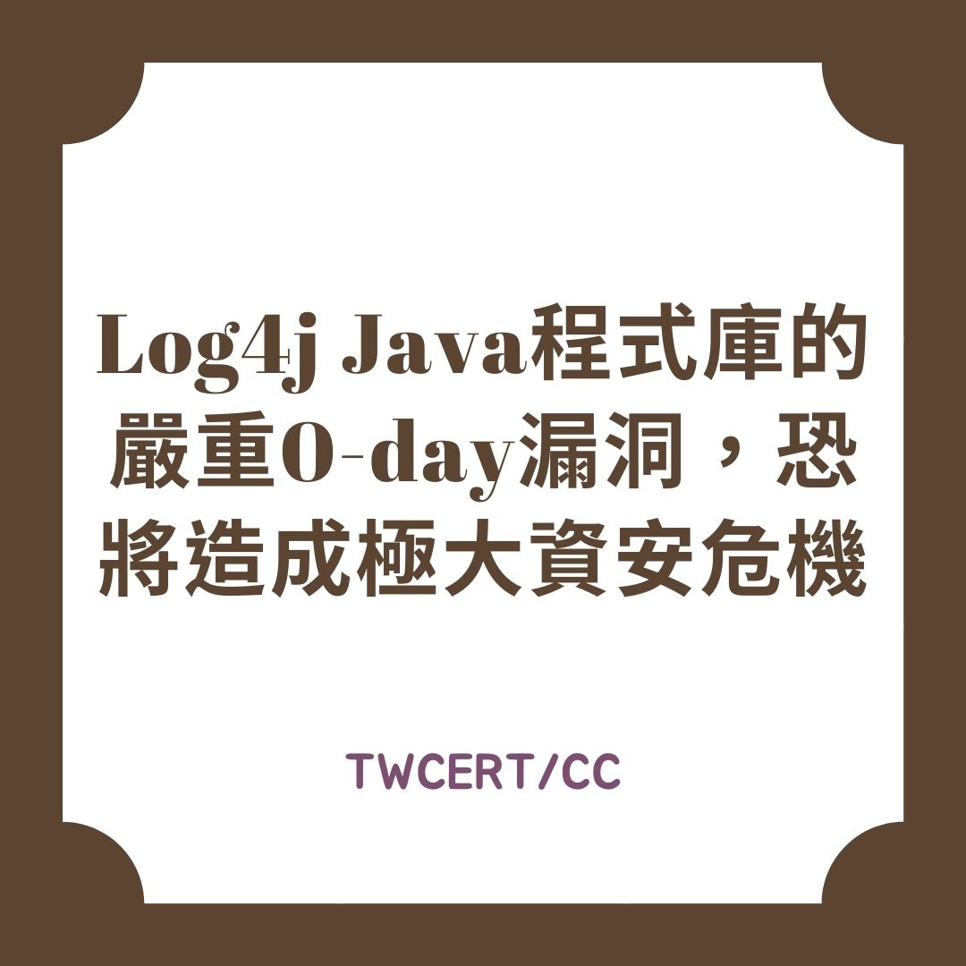 Log4j Java 程式庫的嚴重 0-day 漏洞，恐將造成極大資安危機 TWCERT/CC