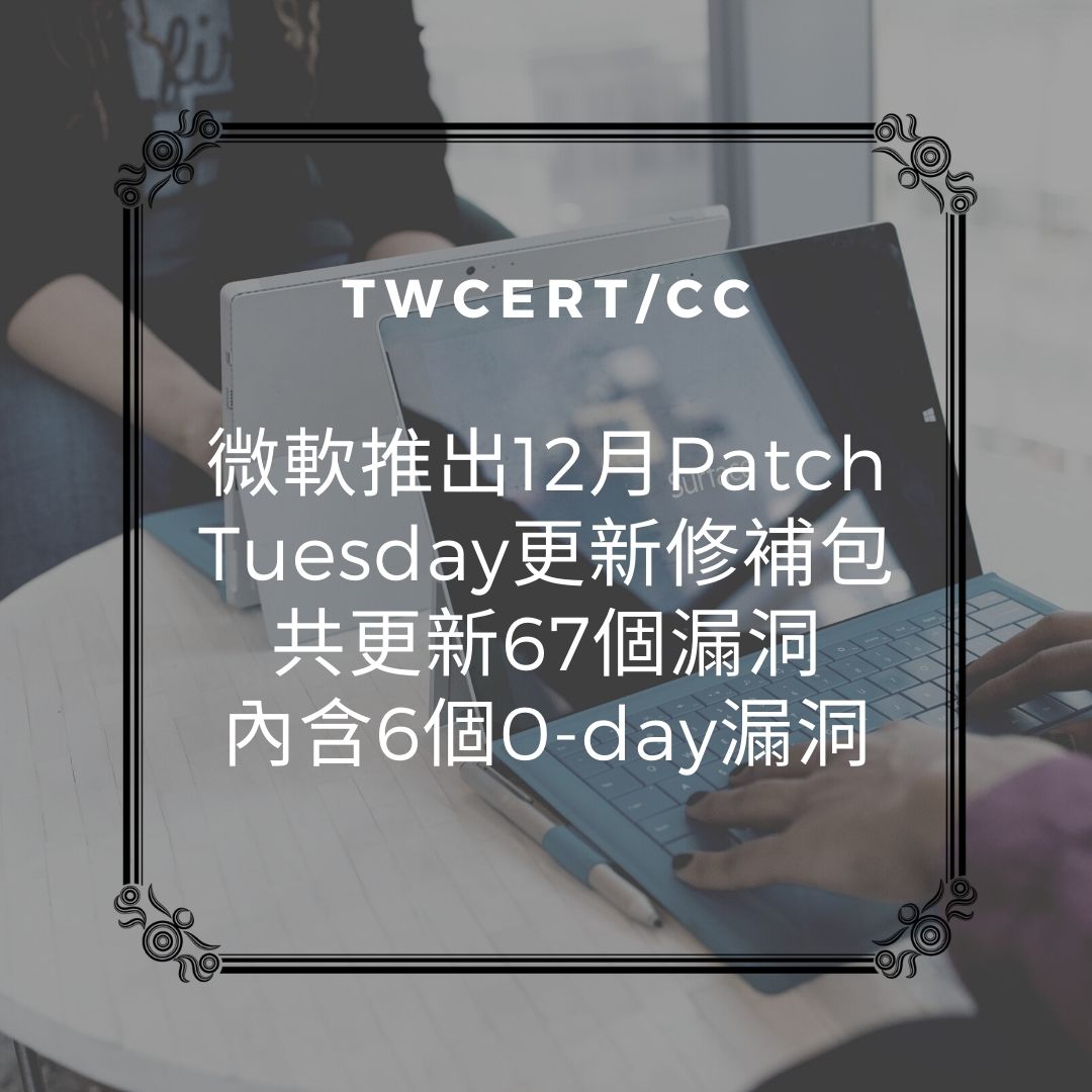 微軟推出 12 月 Patch Tuesday 更新修補包，共更新 67 個漏洞，內含 6 個 0-day 漏洞 TWCERT/CC