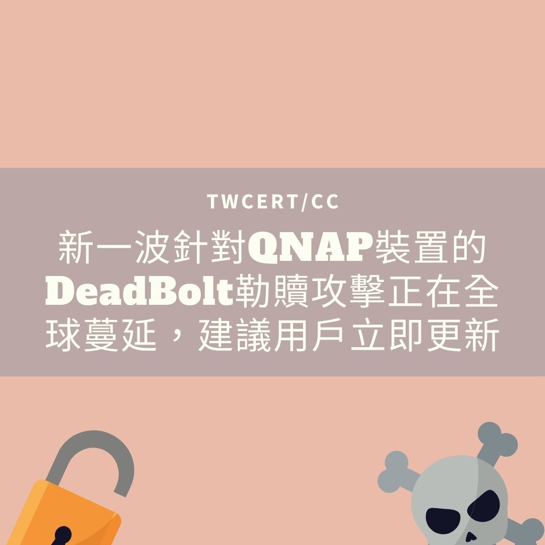 新一波針對QNAP裝置的 DeadBolt勒贖攻擊正在全球蔓延，建議用戶立即更新 TWCERT/CC