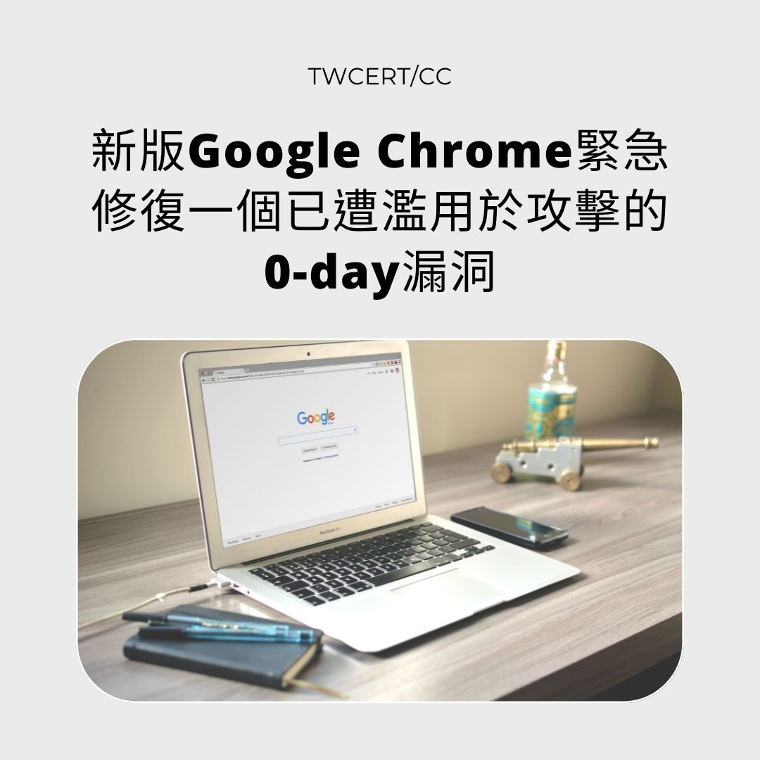 新版 Google Chrome 緊急修復一個已遭濫用於攻擊的 0-day 漏洞 TWCERT/CC