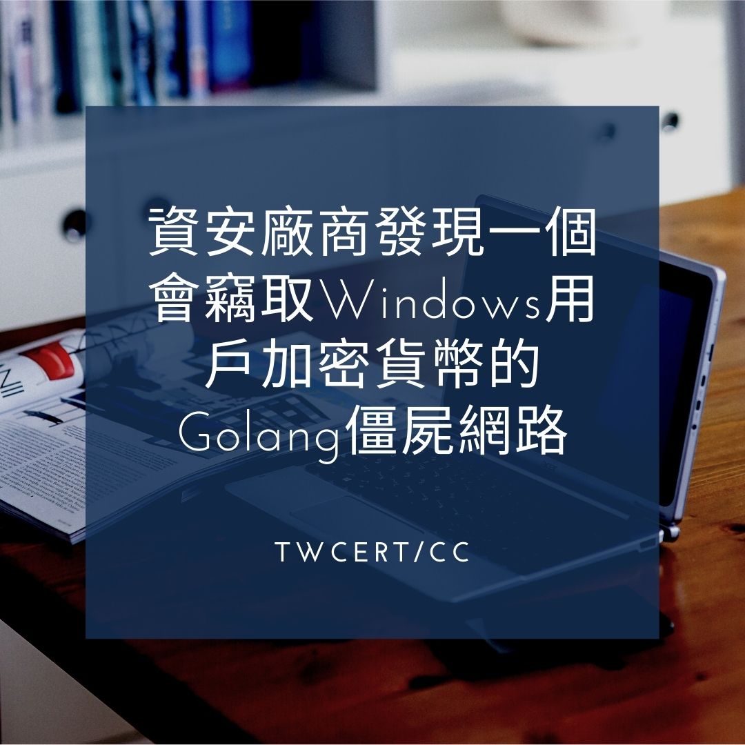 資安廠商發現一個會竊取 Windows 用戶加密貨幣的 Golang 僵屍網路 TWCERT/CC