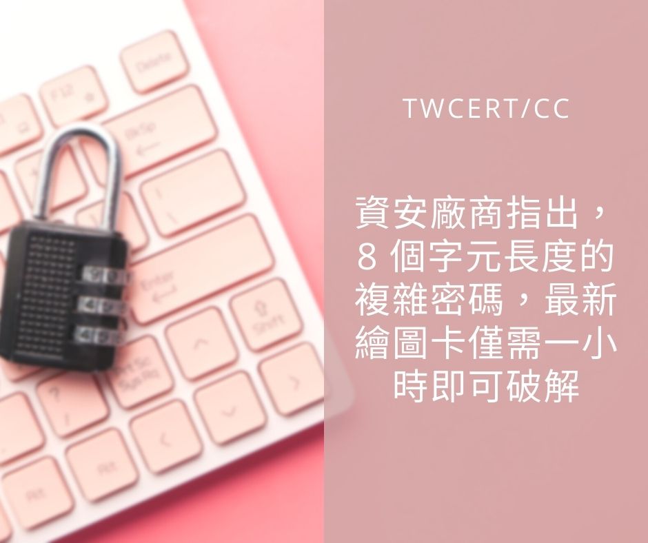 資安廠商指出，8 個字元長度的複雜密碼，最新繪圖卡僅需一小時即可破解 TWCERT/CC
