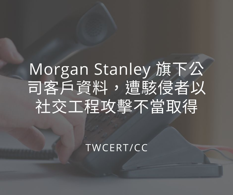 Morgan Stanley 旗下公司客戶資料，遭駭侵者以社交工程攻擊不當取得 TWCERT/CC