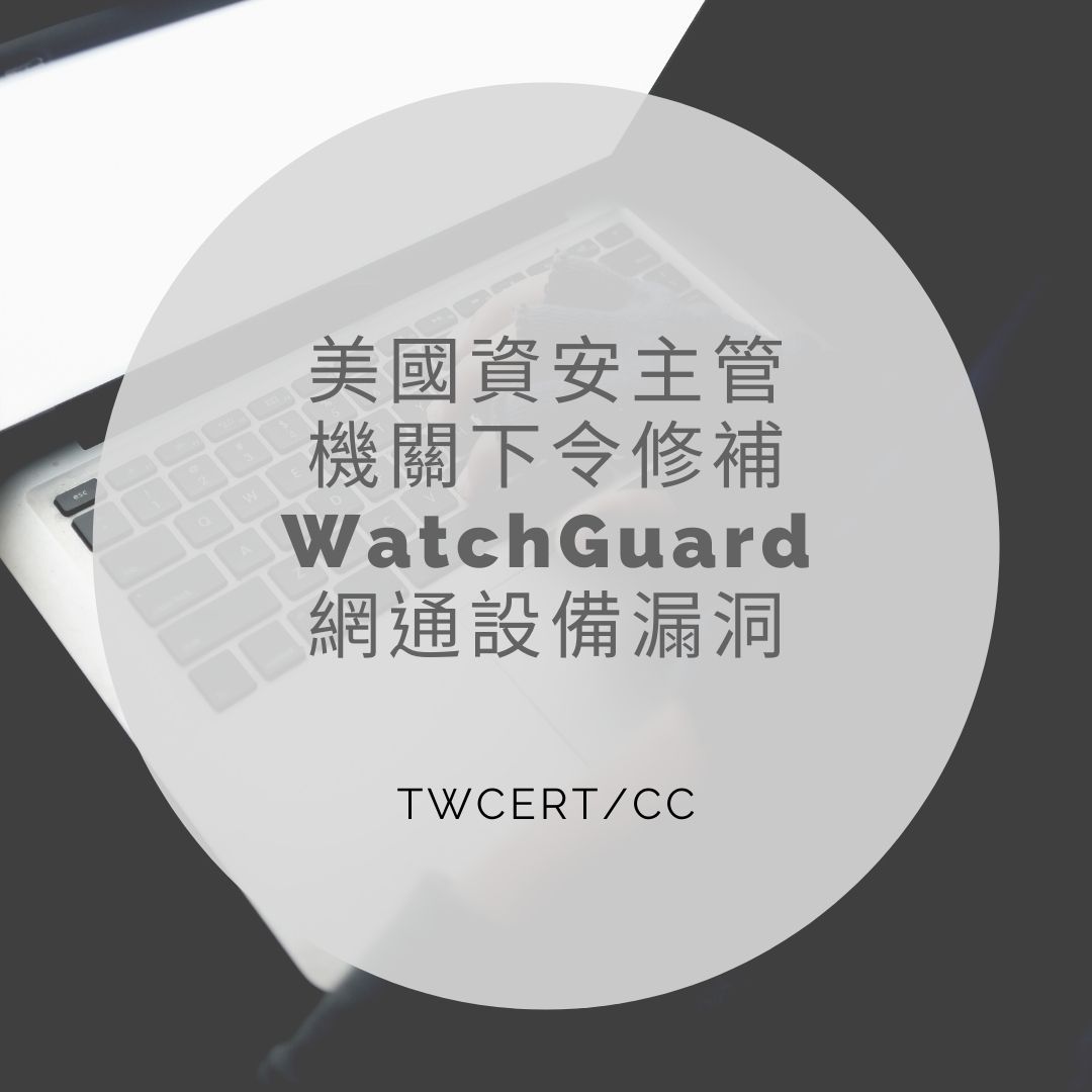 美國資安主管機關下令修補 WatchGuard 網通設備漏洞 TWCERT/CC