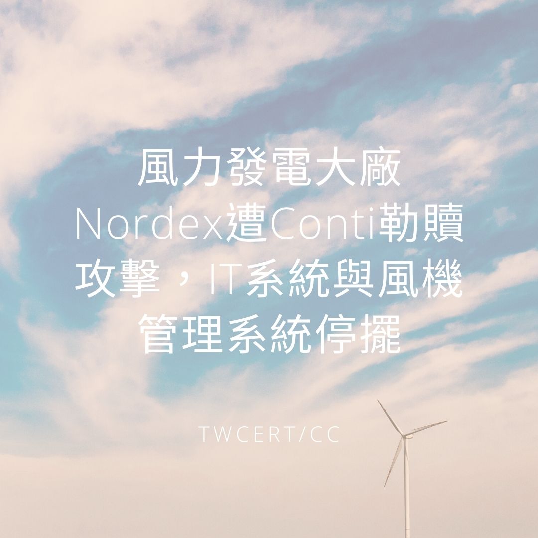 風力發電大廠Nordex遭Conti勒贖攻擊，IT系統與風機管理系統停擺 TWCERT/CC
