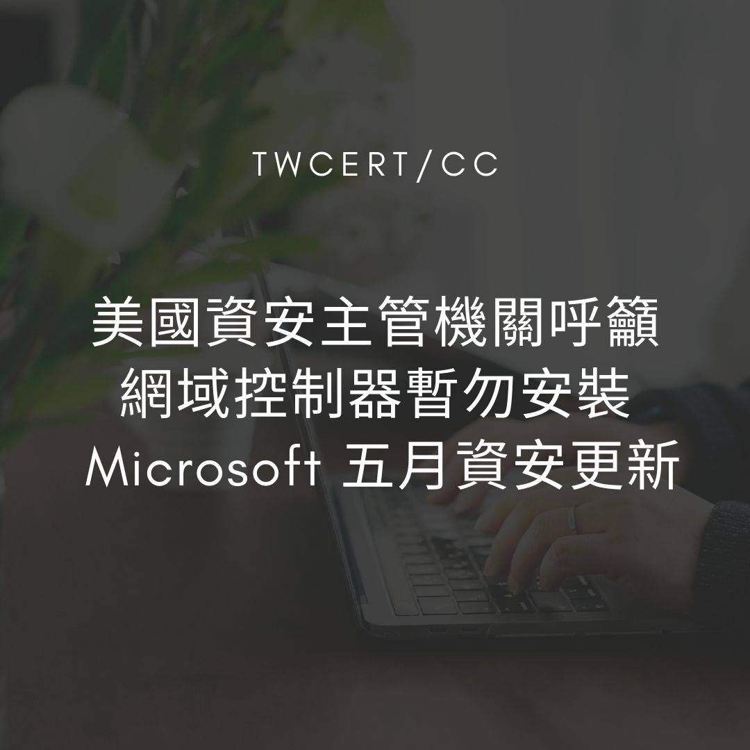 美國資安主管機關呼籲，網域控制器暫勿安裝 Microsoft 五月資安更新 TWCERT/CC