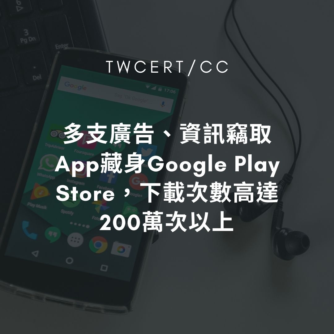 多支廣告、資訊竊取 App 藏身 Google Play Store,下載次數高達 200 萬次以上 TWCERT/CC