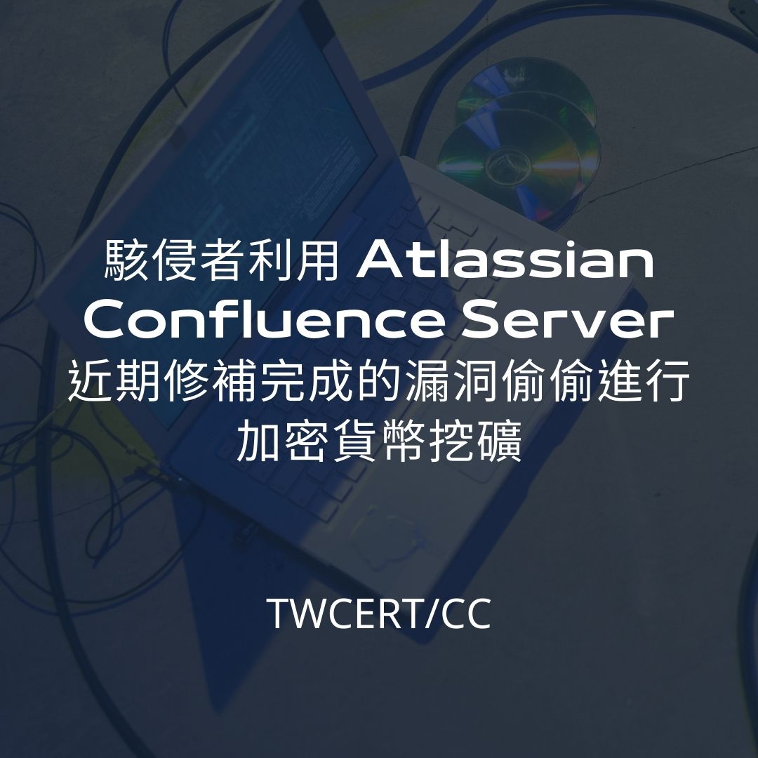 駭侵者利用 Atlassian Confluence Server 近期修補完成的漏洞偷偷進行加密貨幣挖礦 TWCERT/CC