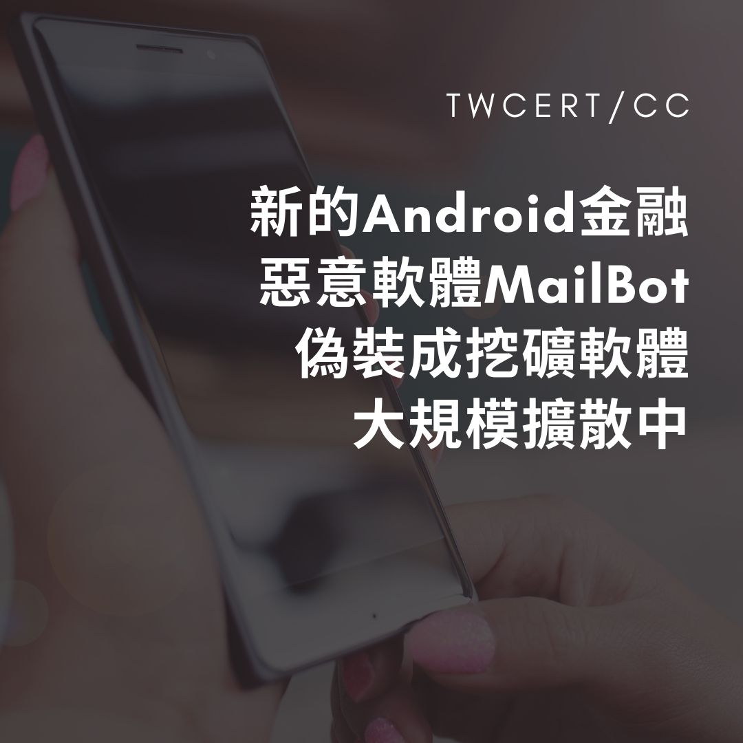 新的 Android 金融惡意軟體 MailBot，偽裝成挖礦軟體大規模擴散中 TWCERT/CC
